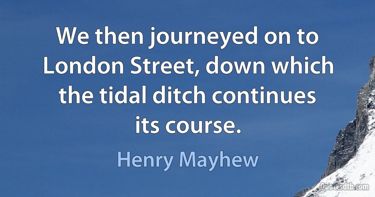 We then journeyed on to London Street, down which the tidal ditch continues its course. (Henry Mayhew)