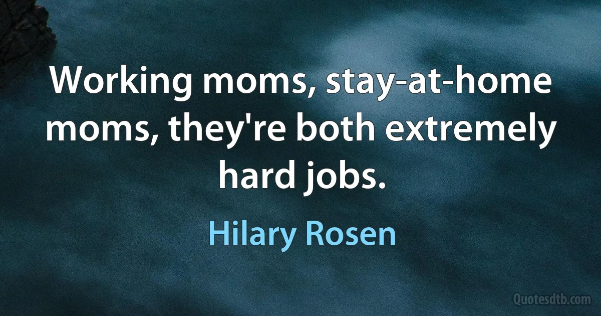 Working moms, stay-at-home moms, they're both extremely hard jobs. (Hilary Rosen)