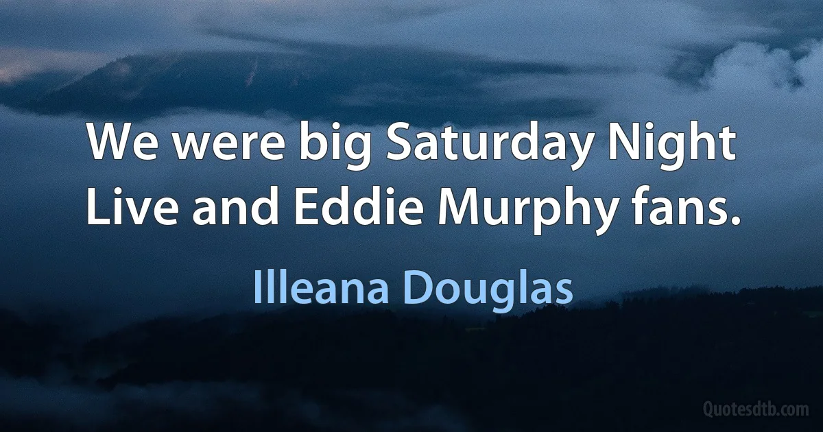 We were big Saturday Night Live and Eddie Murphy fans. (Illeana Douglas)