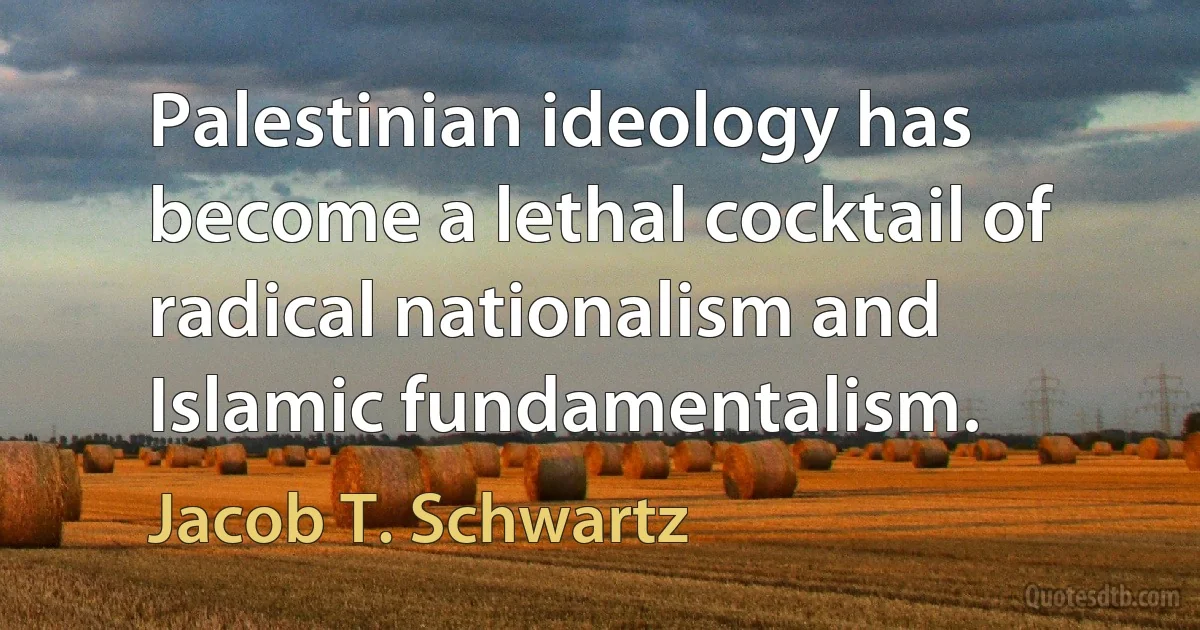 Palestinian ideology has become a lethal cocktail of radical nationalism and Islamic fundamentalism. (Jacob T. Schwartz)