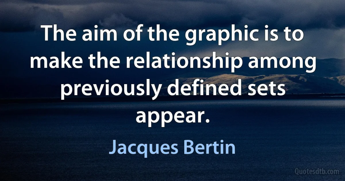 The aim of the graphic is to make the relationship among previously defined sets appear. (Jacques Bertin)