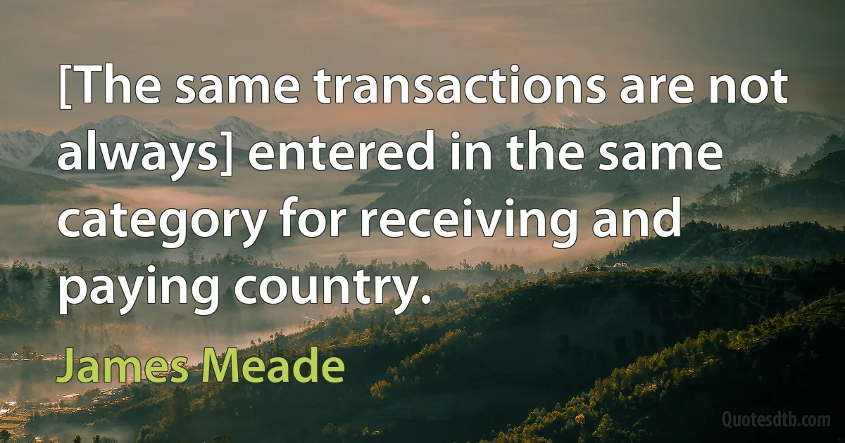 [The same transactions are not always] entered in the same category for receiving and paying country. (James Meade)