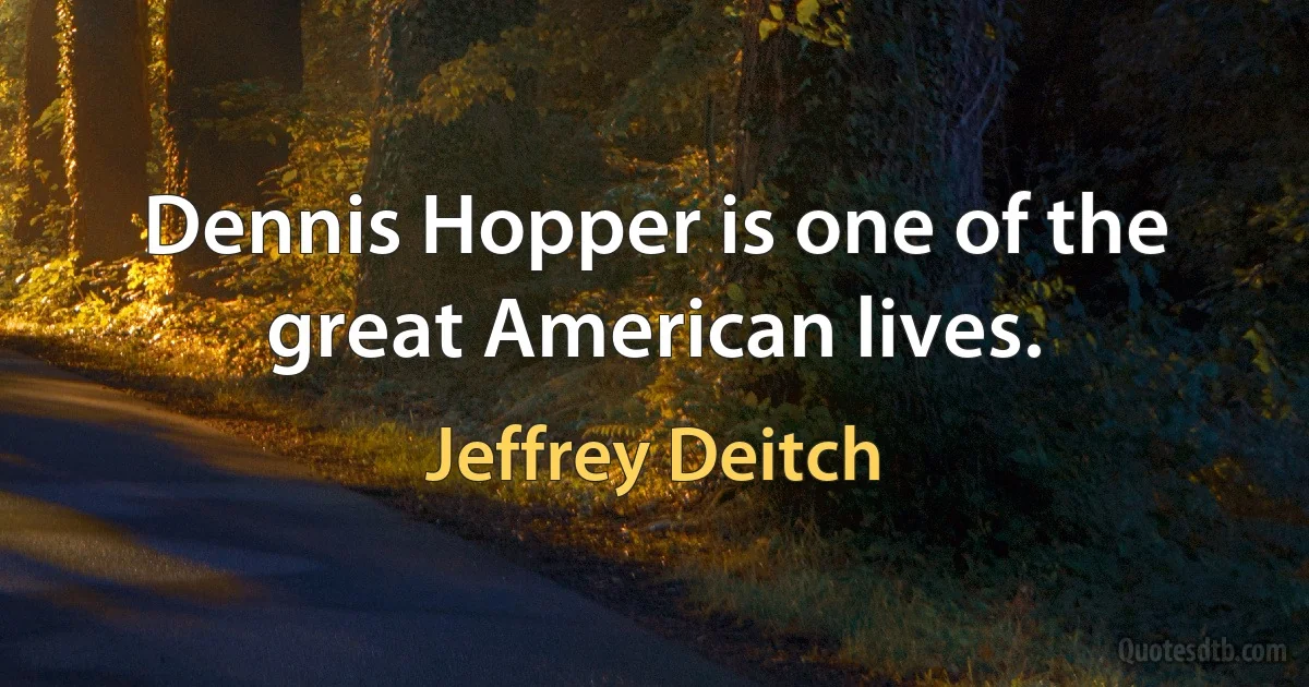 Dennis Hopper is one of the great American lives. (Jeffrey Deitch)