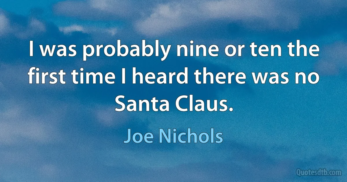 I was probably nine or ten the first time I heard there was no Santa Claus. (Joe Nichols)