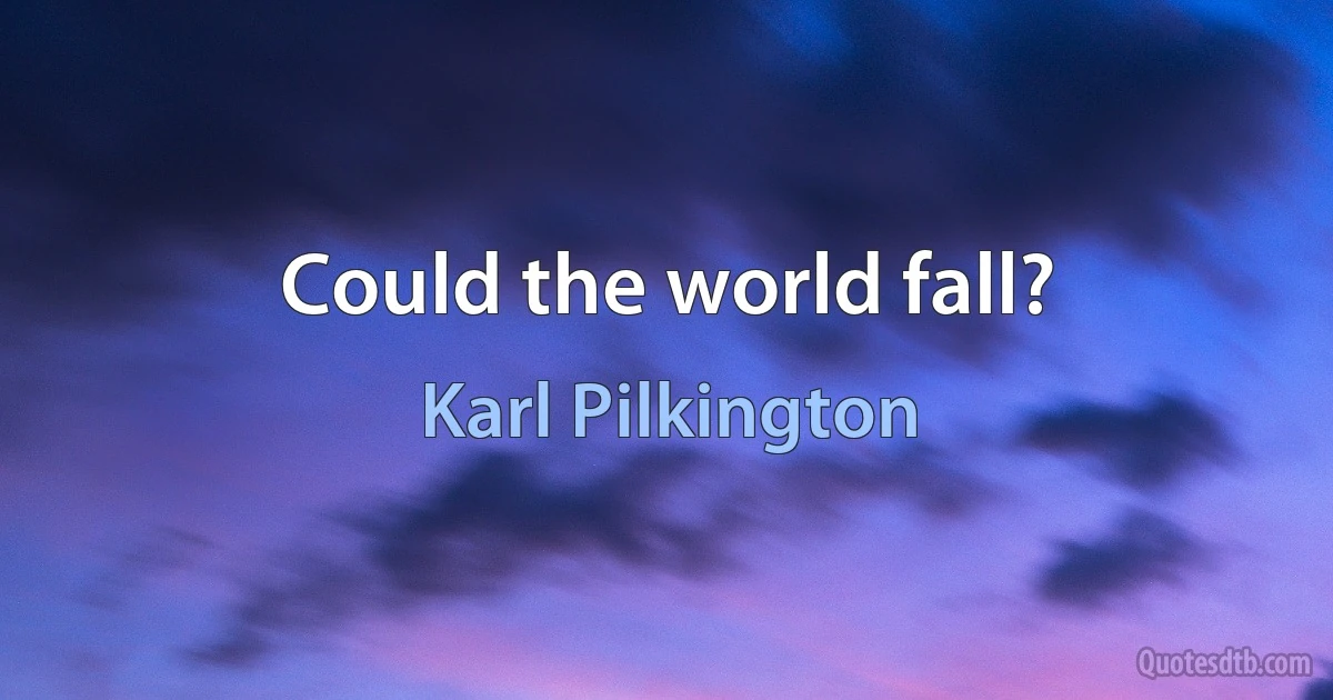 Could the world fall? (Karl Pilkington)