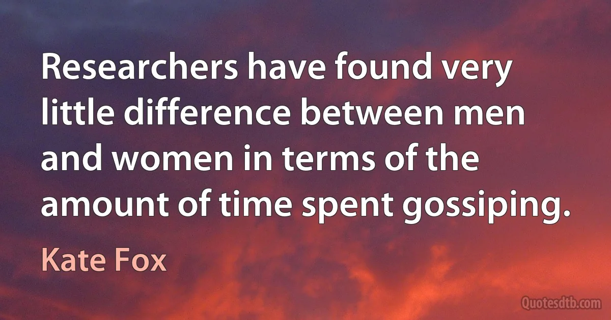 Researchers have found very little difference between men and women in terms of the amount of time spent gossiping. (Kate Fox)