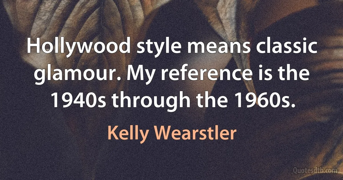 Hollywood style means classic glamour. My reference is the 1940s through the 1960s. (Kelly Wearstler)