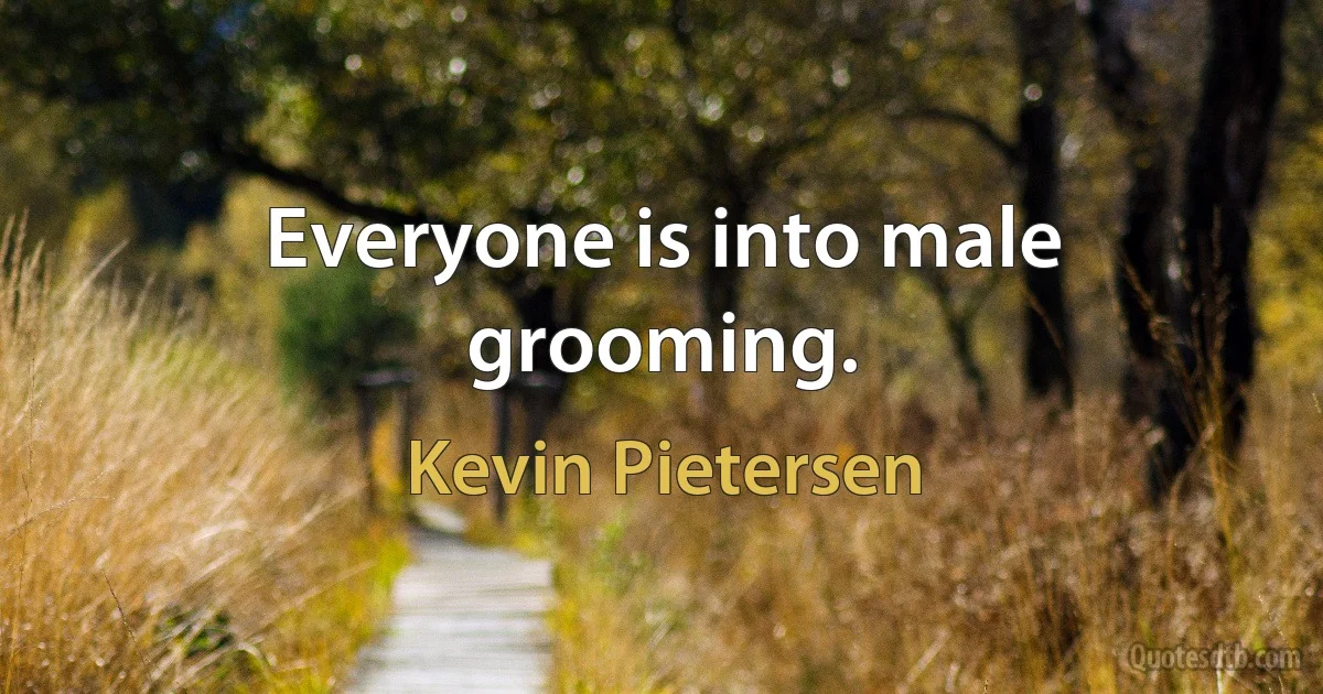 Everyone is into male grooming. (Kevin Pietersen)