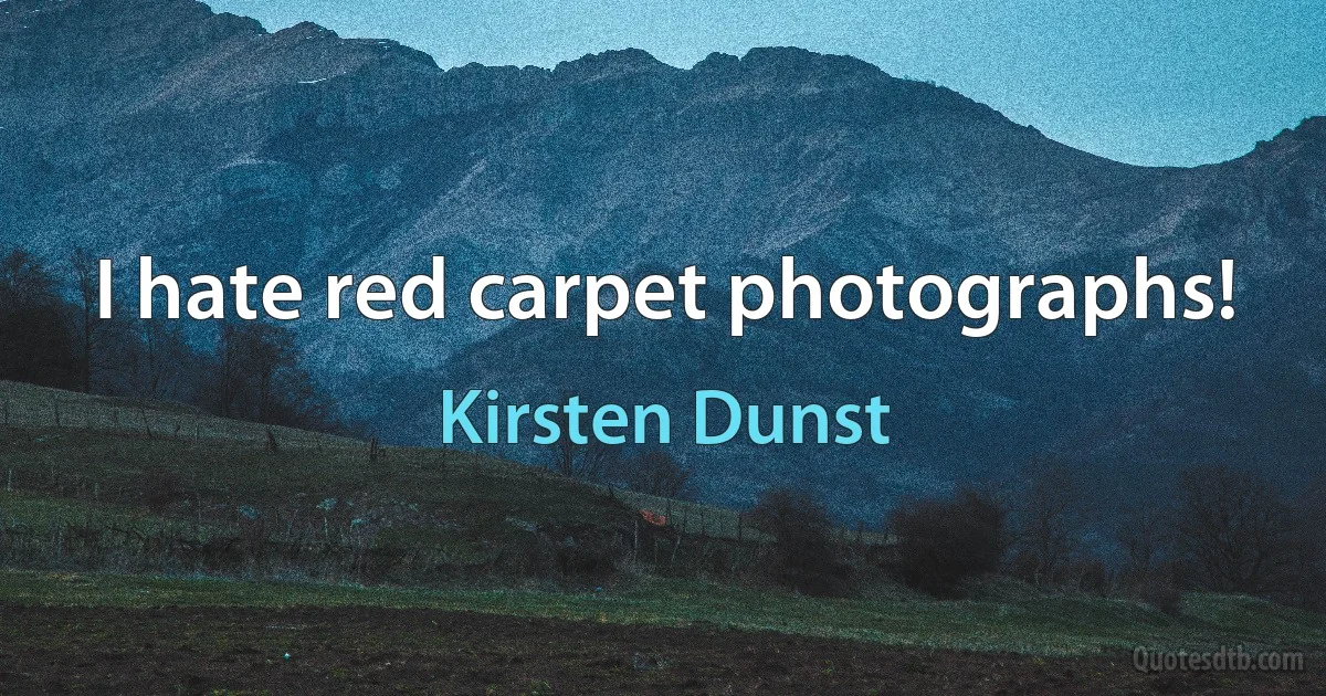 I hate red carpet photographs! (Kirsten Dunst)