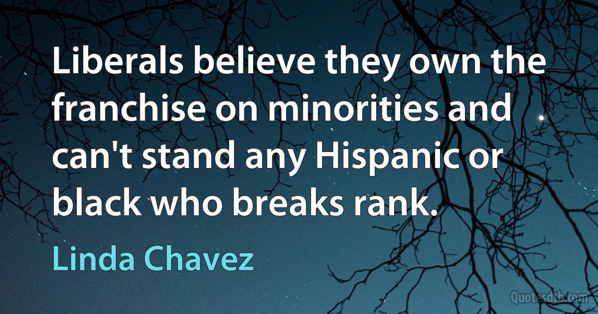 Liberals believe they own the franchise on minorities and can't stand any Hispanic or black who breaks rank. (Linda Chavez)