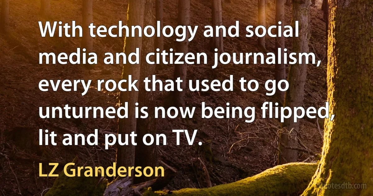 With technology and social media and citizen journalism, every rock that used to go unturned is now being flipped, lit and put on TV. (LZ Granderson)