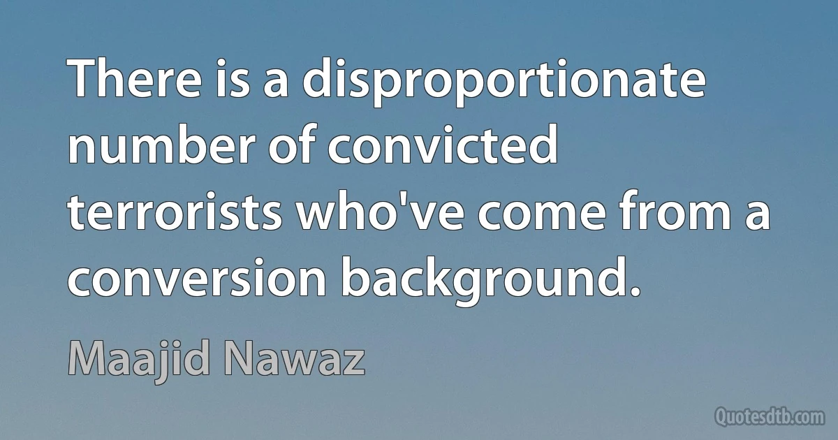 There is a disproportionate number of convicted terrorists who've come from a conversion background. (Maajid Nawaz)