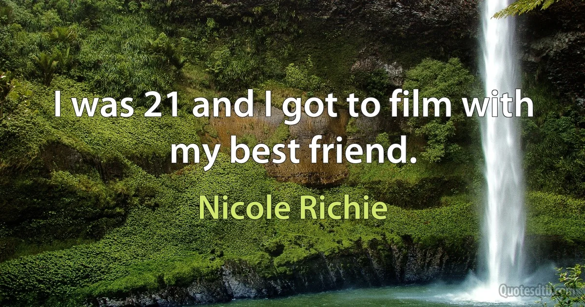 I was 21 and I got to film with my best friend. (Nicole Richie)