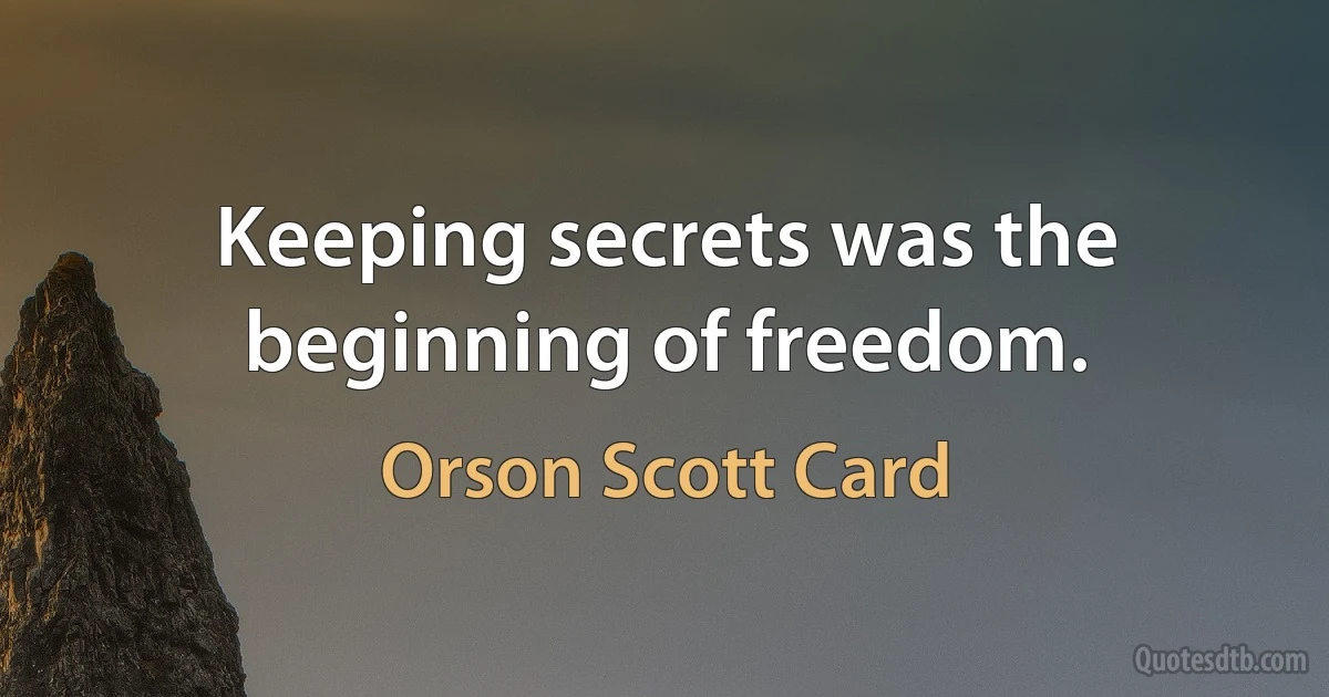 Keeping secrets was the beginning of freedom. (Orson Scott Card)