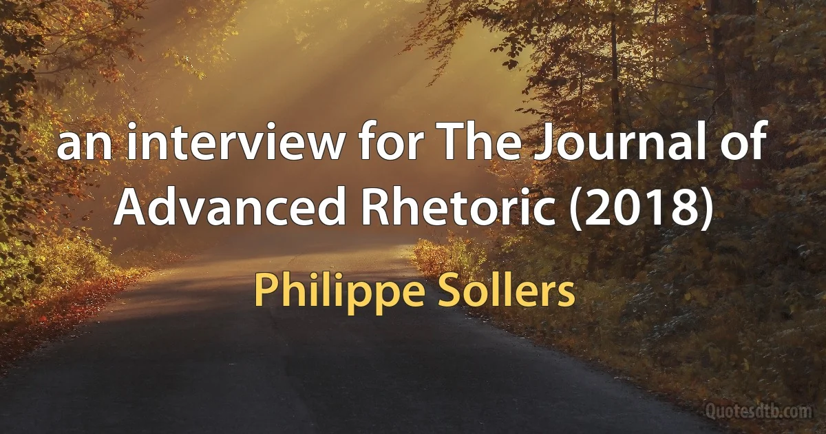 an interview for The Journal of Advanced Rhetoric (2018) (Philippe Sollers)