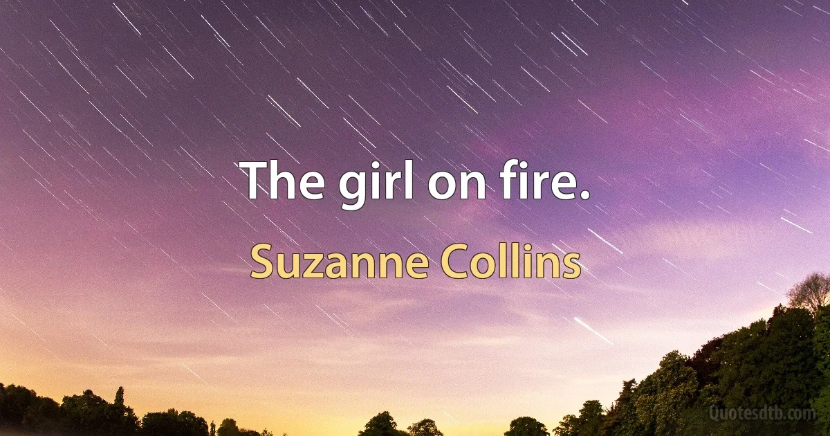 The girl on fire. (Suzanne Collins)