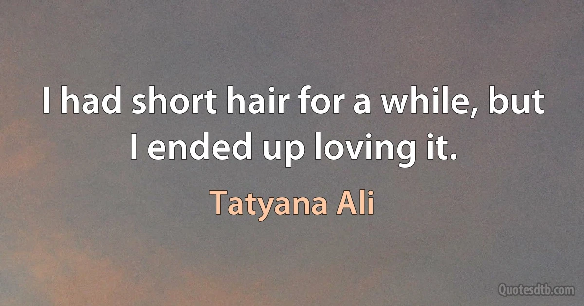 I had short hair for a while, but I ended up loving it. (Tatyana Ali)