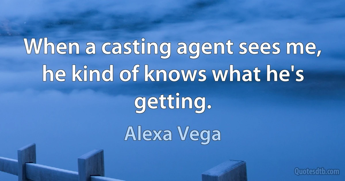 When a casting agent sees me, he kind of knows what he's getting. (Alexa Vega)