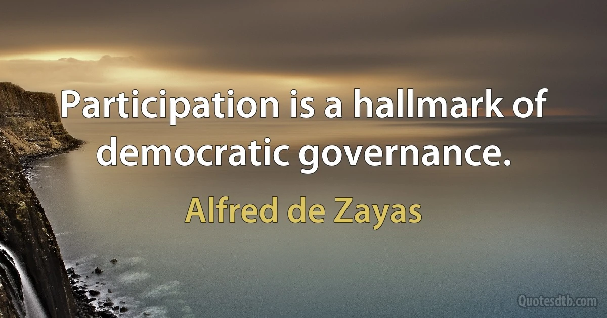 Participation is a hallmark of democratic governance. (Alfred de Zayas)