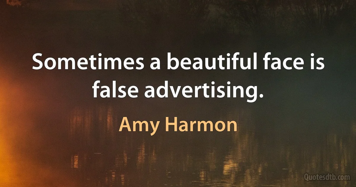 Sometimes a beautiful face is false advertising. (Amy Harmon)