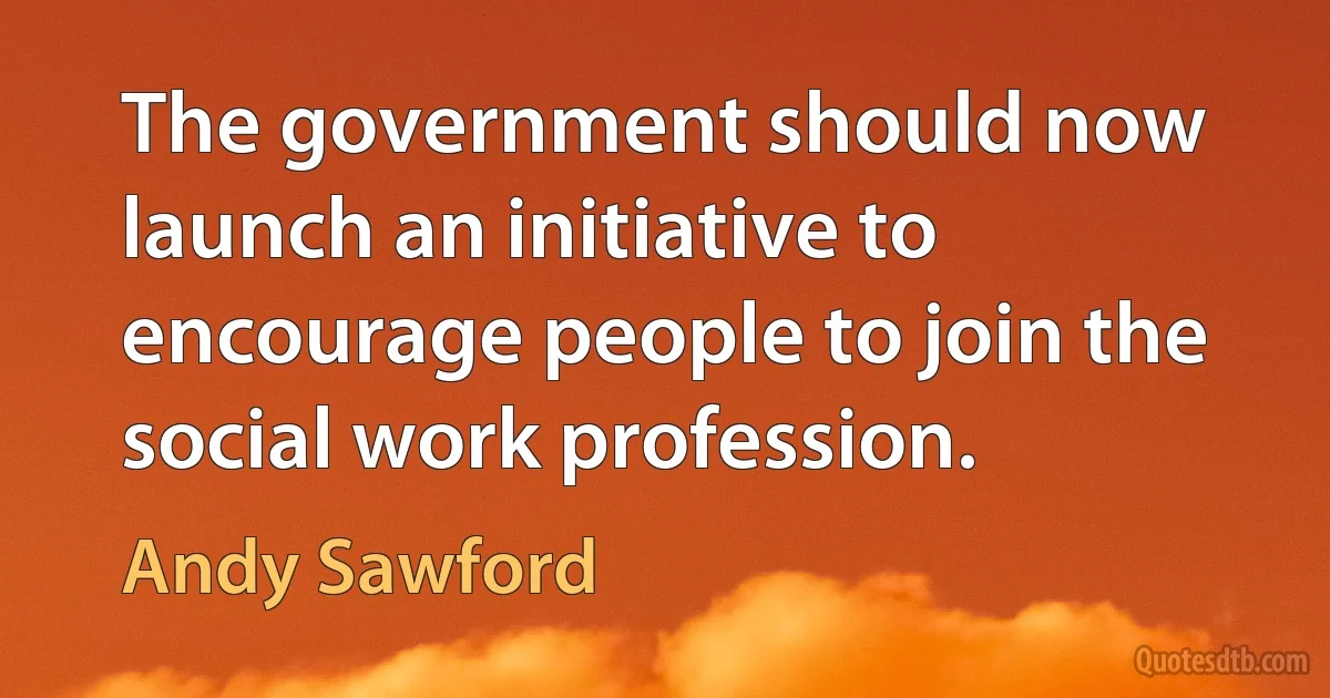 The government should now launch an initiative to encourage people to join the social work profession. (Andy Sawford)