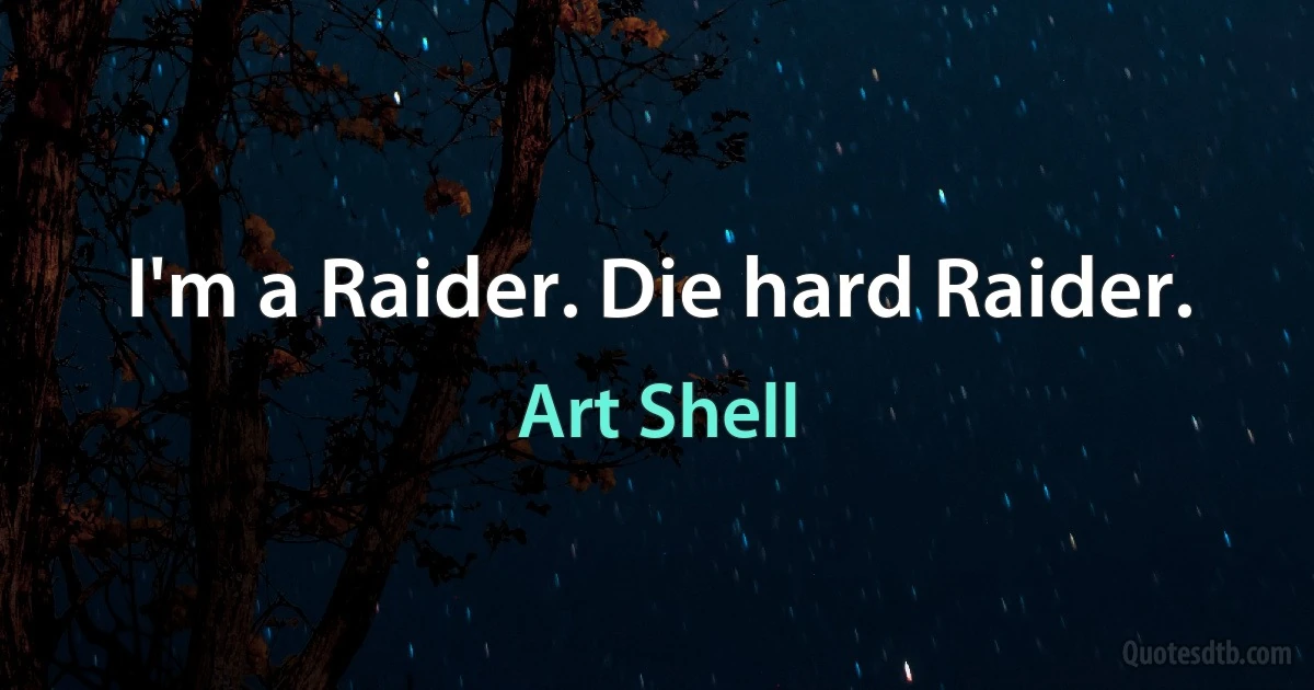 I'm a Raider. Die hard Raider. (Art Shell)