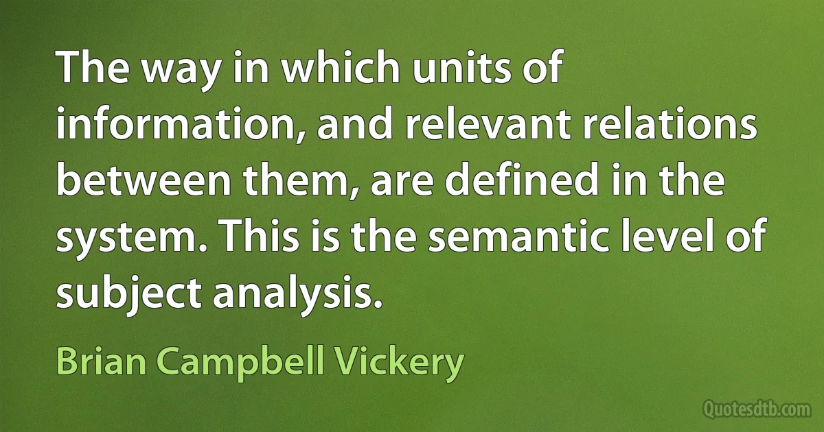 The way in which units of information, and relevant relations between them, are defined in the system. This is the semantic level of subject analysis. (Brian Campbell Vickery)