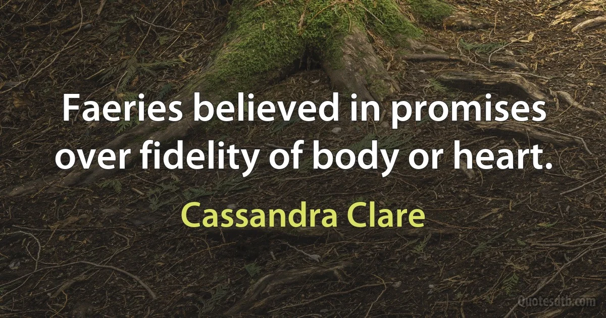 Faeries believed in promises over fidelity of body or heart. (Cassandra Clare)