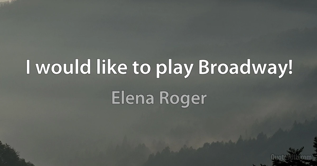 I would like to play Broadway! (Elena Roger)