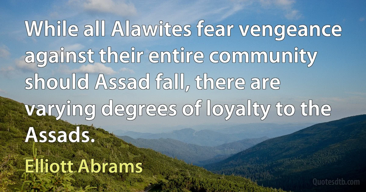 While all Alawites fear vengeance against their entire community should Assad fall, there are varying degrees of loyalty to the Assads. (Elliott Abrams)