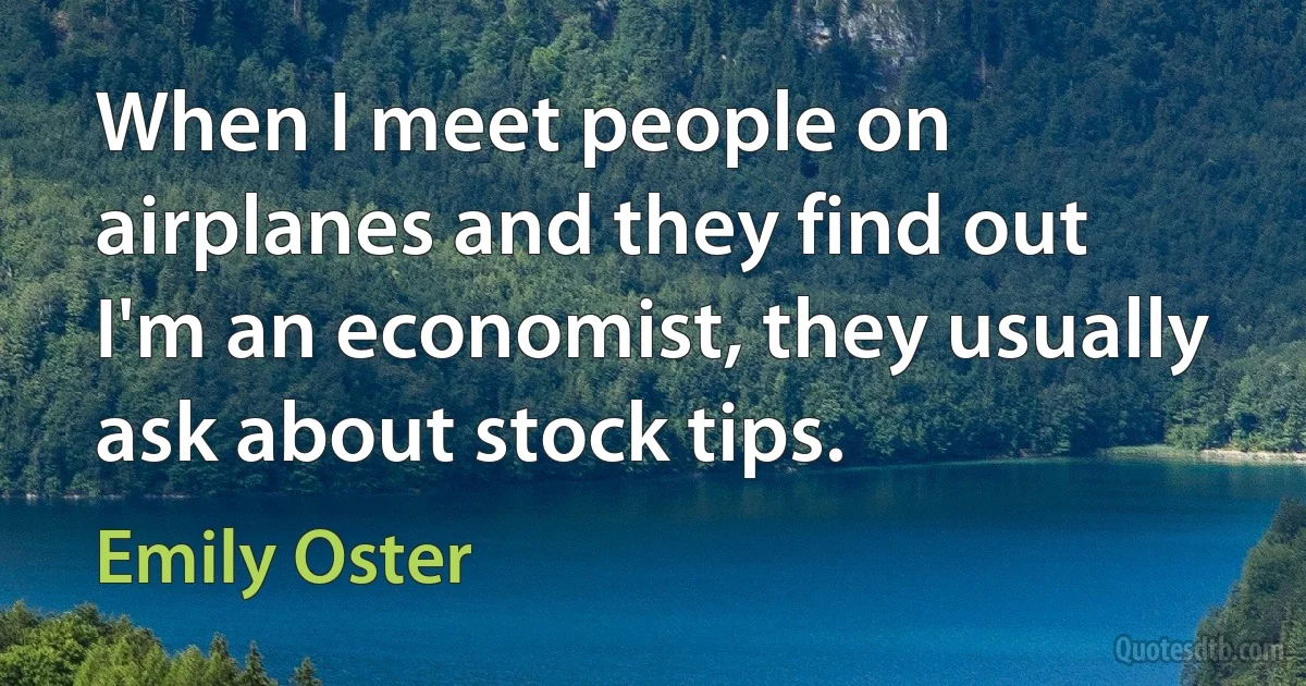 When I meet people on airplanes and they find out I'm an economist, they usually ask about stock tips. (Emily Oster)