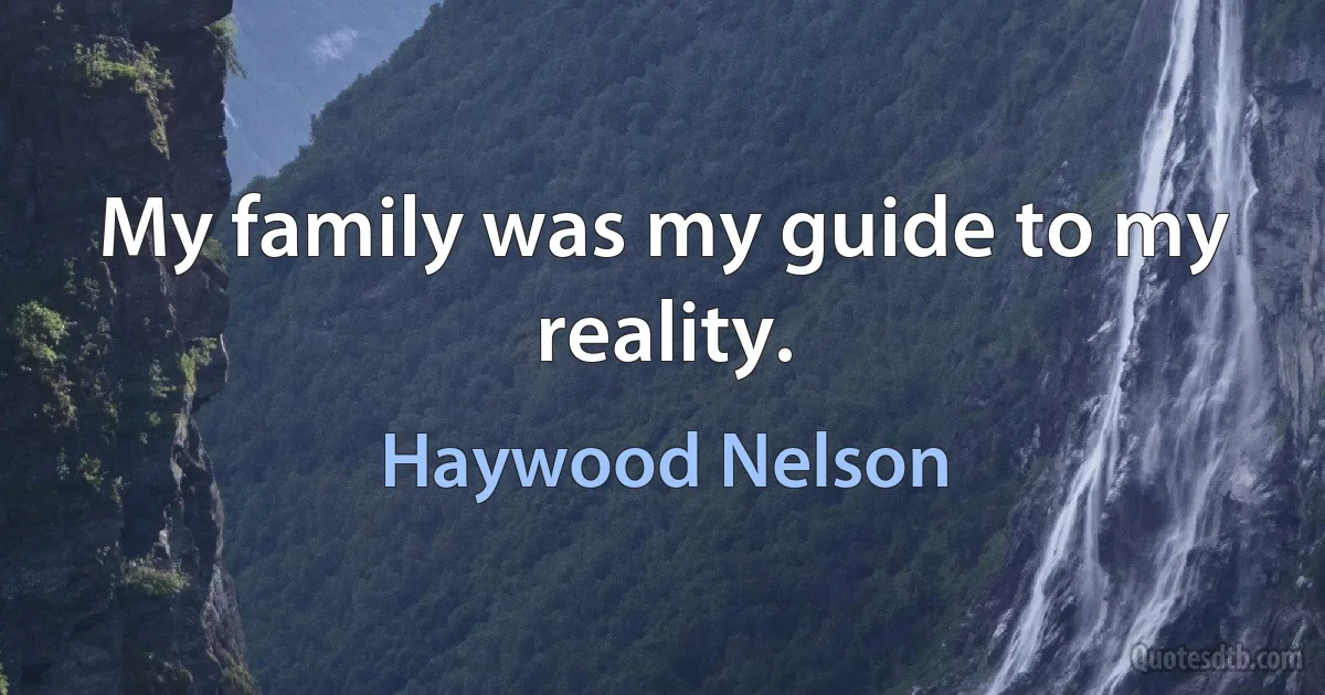 My family was my guide to my reality. (Haywood Nelson)