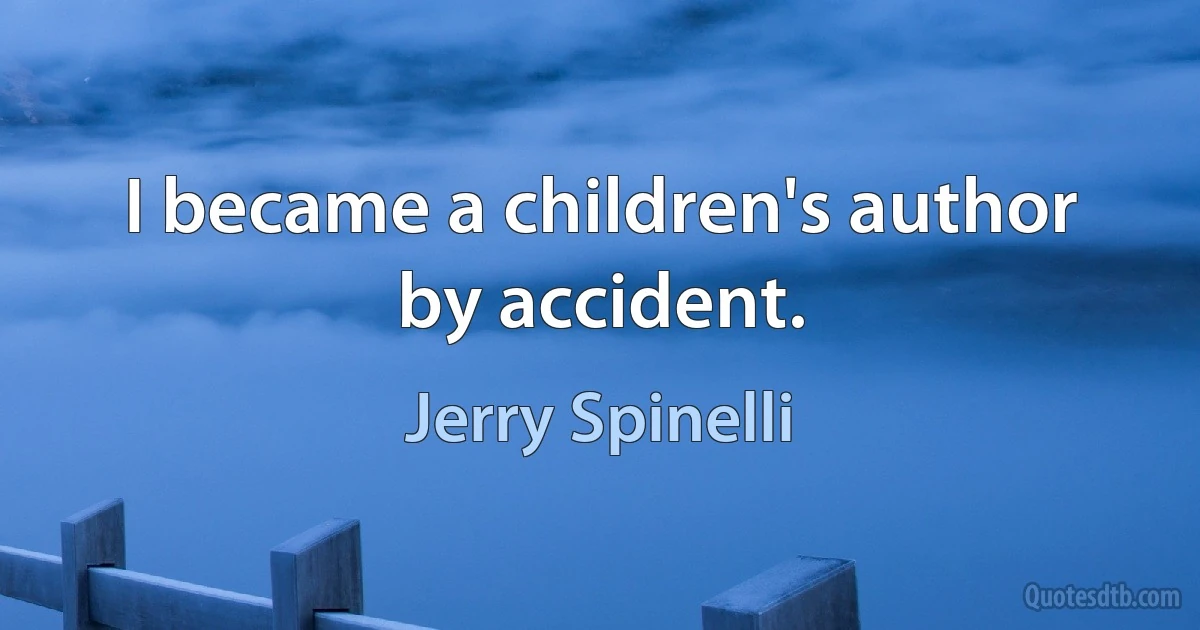 I became a children's author by accident. (Jerry Spinelli)