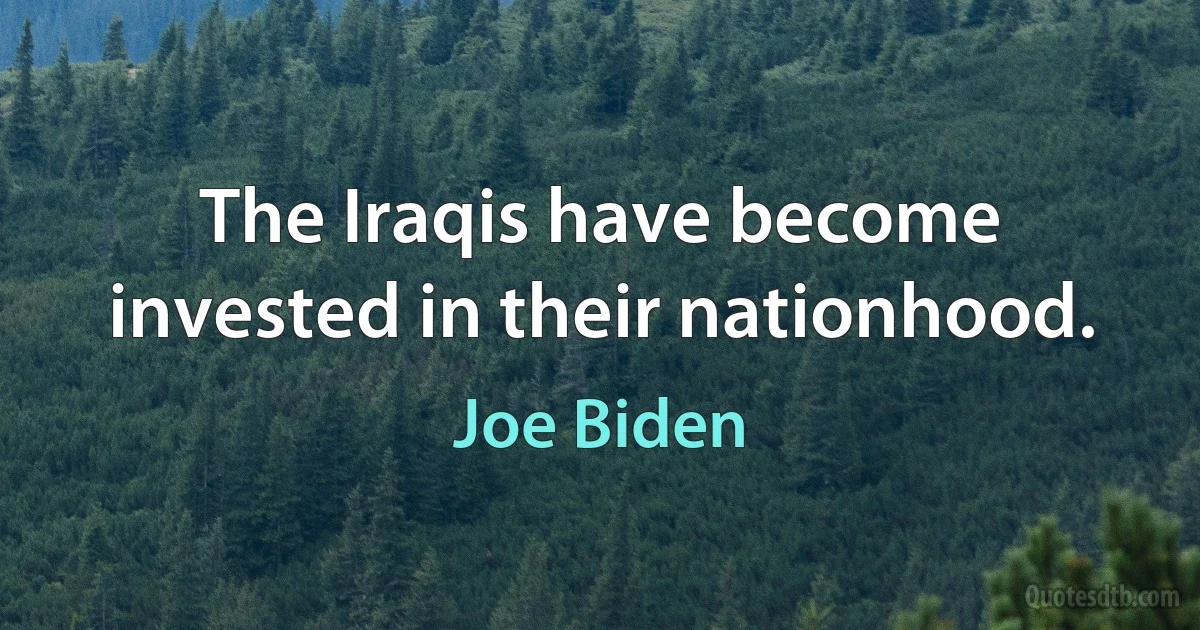 The Iraqis have become invested in their nationhood. (Joe Biden)