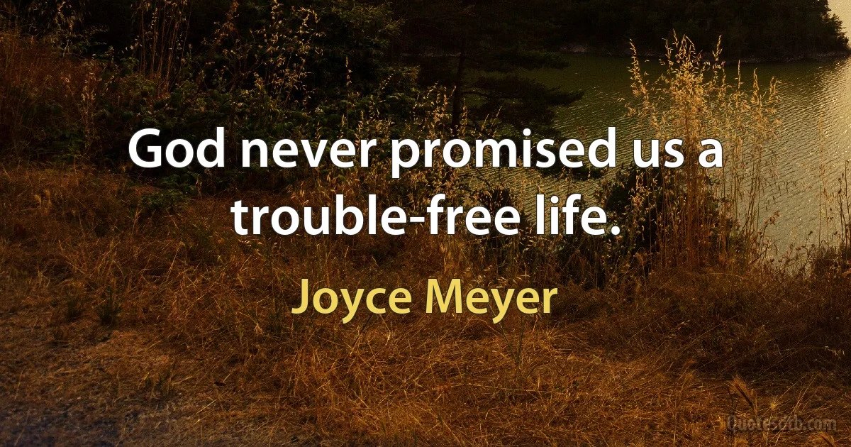 God never promised us a trouble-free life. (Joyce Meyer)