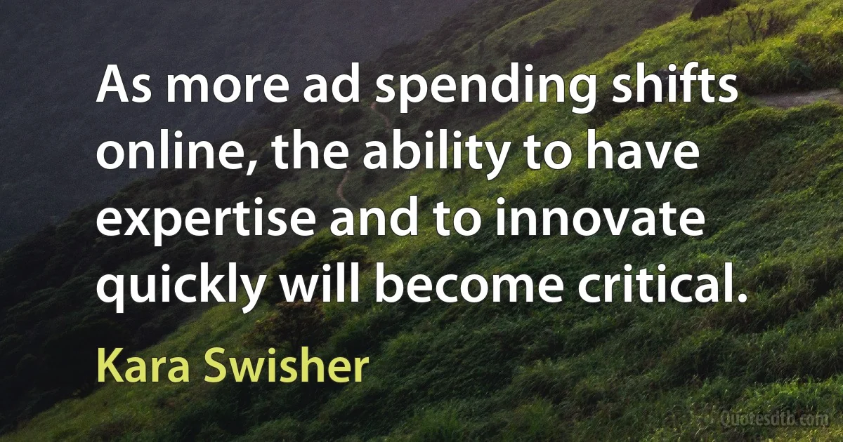 As more ad spending shifts online, the ability to have expertise and to innovate quickly will become critical. (Kara Swisher)