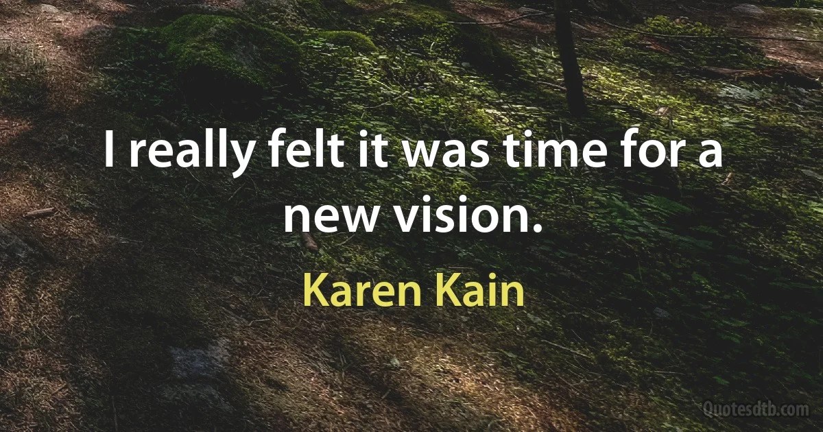 I really felt it was time for a new vision. (Karen Kain)