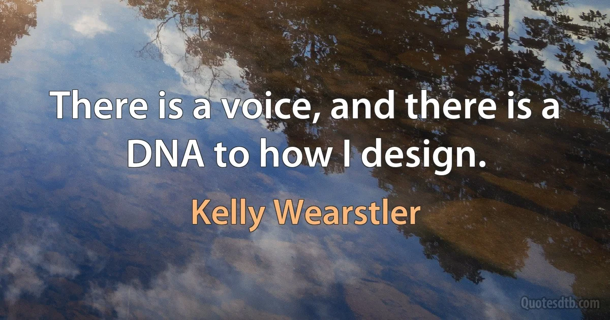 There is a voice, and there is a DNA to how I design. (Kelly Wearstler)