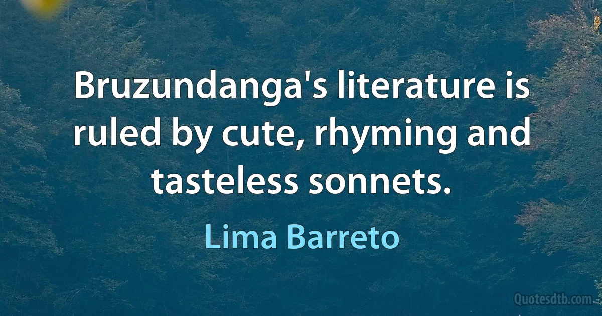 Bruzundanga's literature is ruled by cute, rhyming and tasteless sonnets. (Lima Barreto)