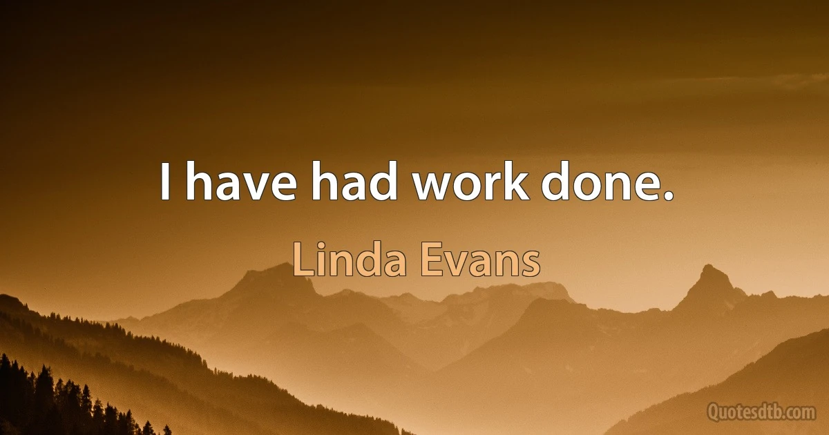 I have had work done. (Linda Evans)