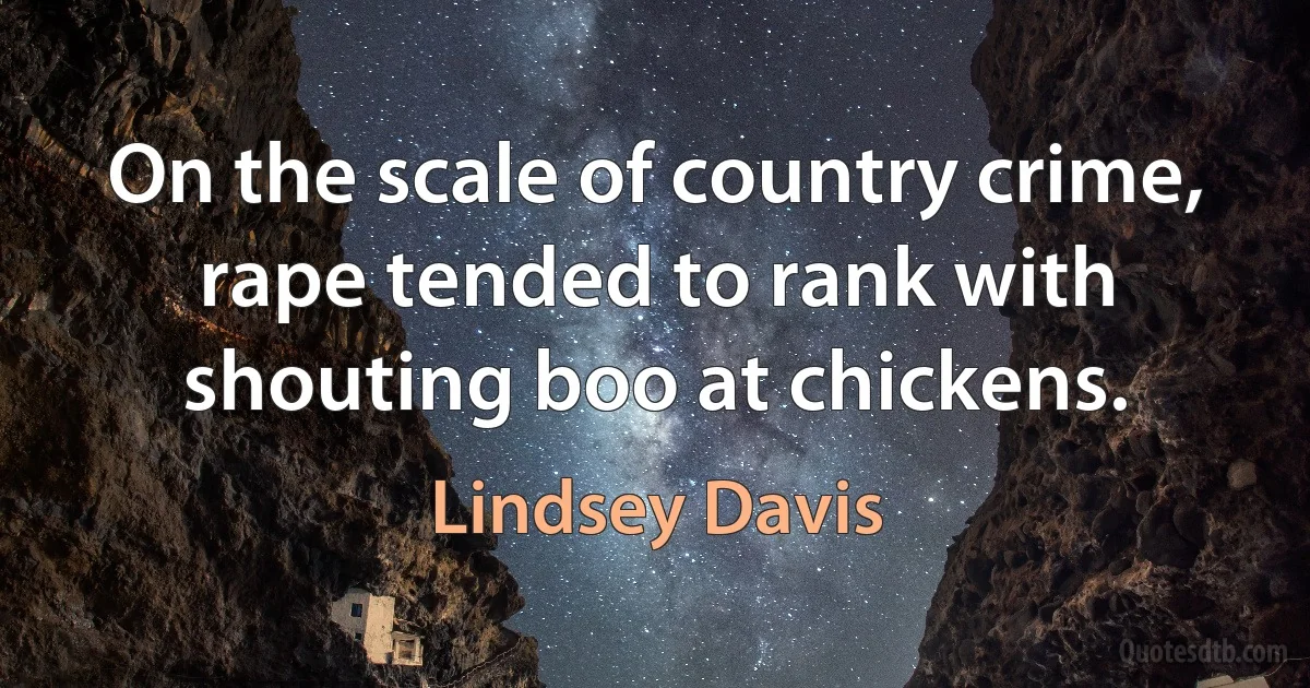 On the scale of country crime, rape tended to rank with shouting boo at chickens. (Lindsey Davis)