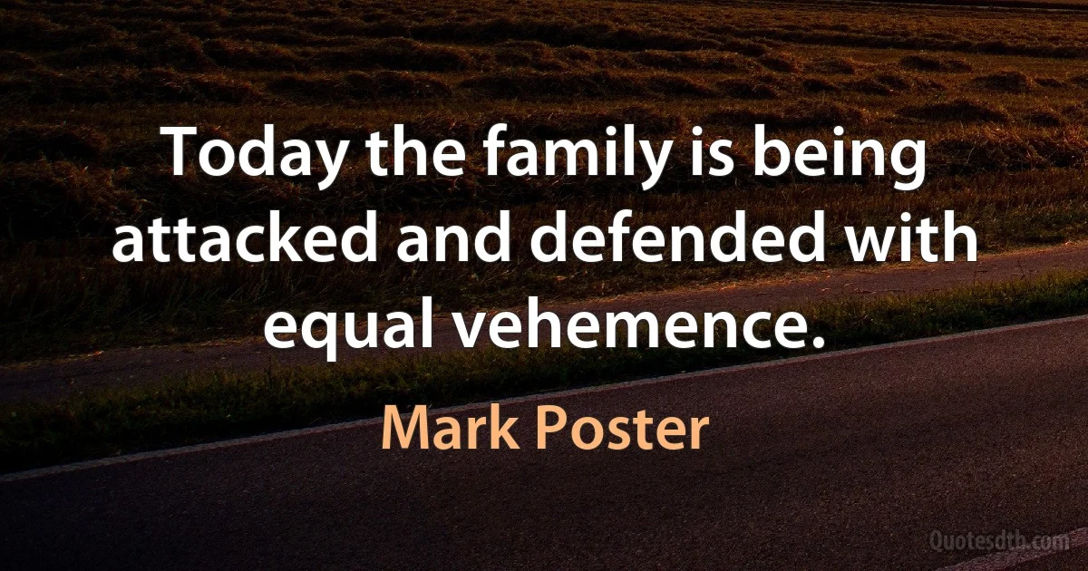 Today the family is being attacked and defended with equal vehemence. (Mark Poster)