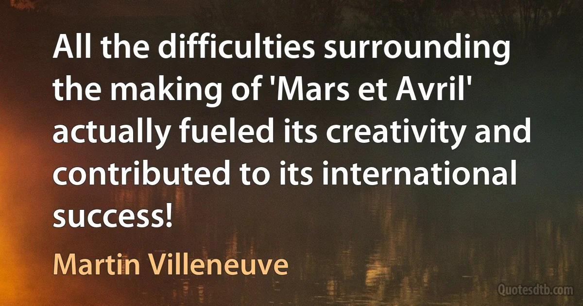 All the difficulties surrounding the making of 'Mars et Avril' actually fueled its creativity and contributed to its international success! (Martin Villeneuve)