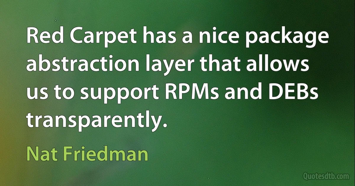 Red Carpet has a nice package abstraction layer that allows us to support RPMs and DEBs transparently. (Nat Friedman)