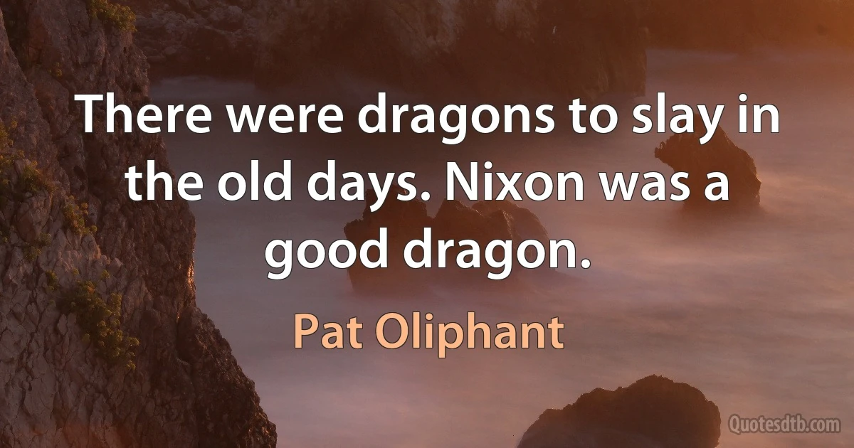 There were dragons to slay in the old days. Nixon was a good dragon. (Pat Oliphant)