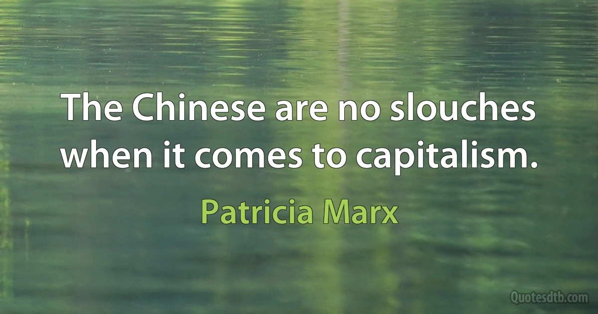 The Chinese are no slouches when it comes to capitalism. (Patricia Marx)