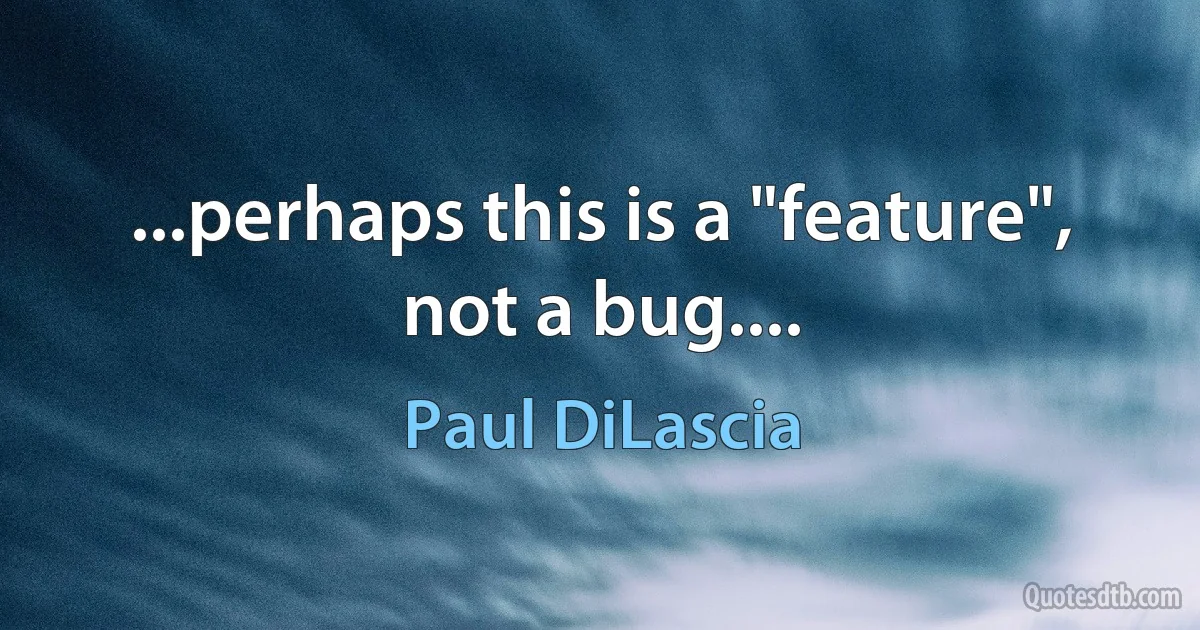 ...perhaps this is a "feature", not a bug.... (Paul DiLascia)