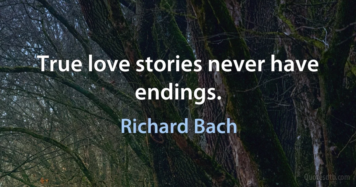 True love stories never have endings. (Richard Bach)