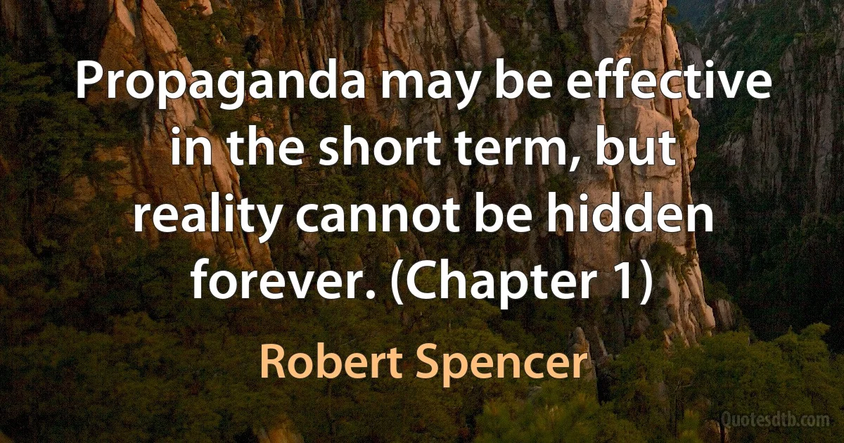 Propaganda may be effective in the short term, but reality cannot be hidden forever. (Chapter 1) (Robert Spencer)