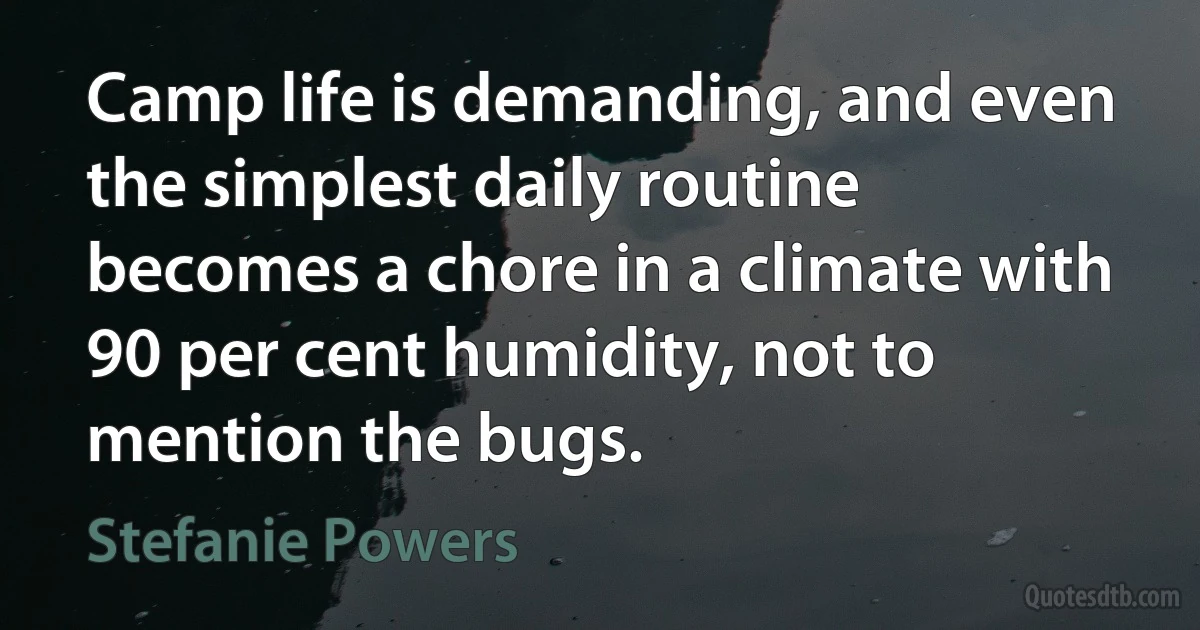 Camp life is demanding, and even the simplest daily routine becomes a chore in a climate with 90 per cent humidity, not to mention the bugs. (Stefanie Powers)